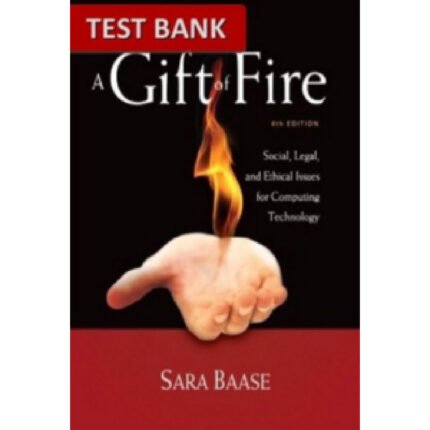 A Gift Of Fire Social Legal And Ethical Issues For Computing Technology 4th Edition By Sara Baase – Test Bank