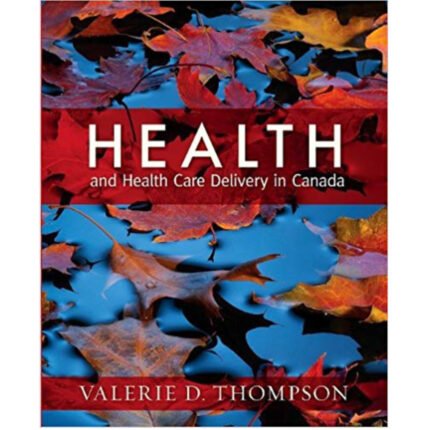 Health And Health Care Delivery In Canada 2nd Edition By Valerie D. Thompson – Test Bank