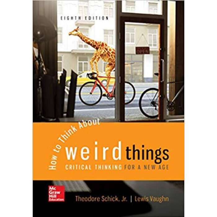 How To Think About Weird Things Critical Thinking For A New Age 8th Edition By Theodore Schick – Test Bank