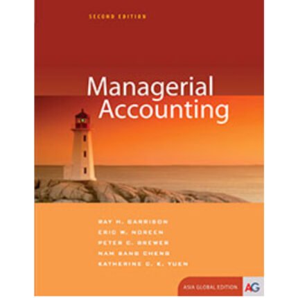 Managerial Accounting 2nd Edition By AGE Ray Garrison Eric Noreen Peter Brewer – Test Bank