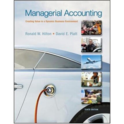 Managerial Accounting Creating Value In A Dynamic Business Environment 10th Edition By Hilton – Test Bank