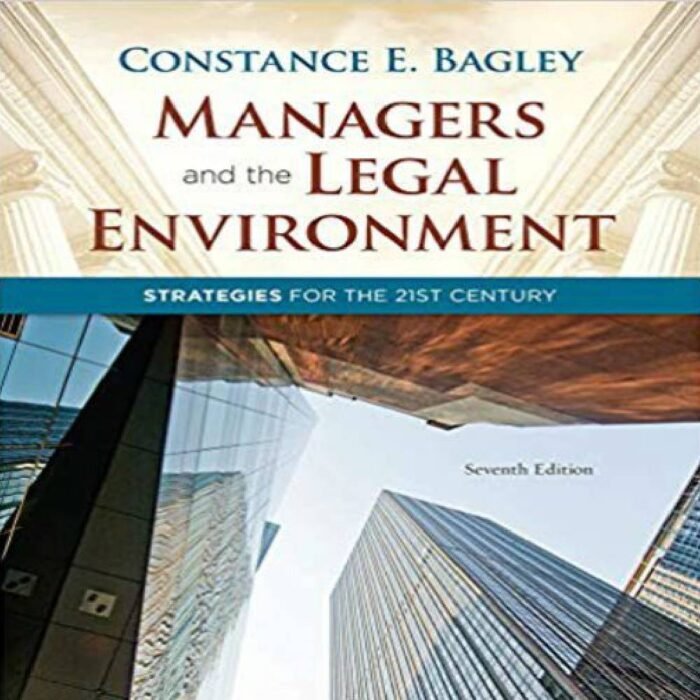 Managers And The Legal Environment Strategies For The 21st Century 7th Edition By Constance E. Bagley – Test Bank
