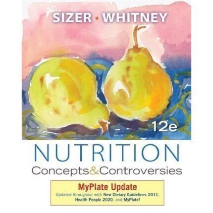 Nutrition Concepts And Controversies MyPlate Update 12th Edition By Frances Sizer – Test Bank